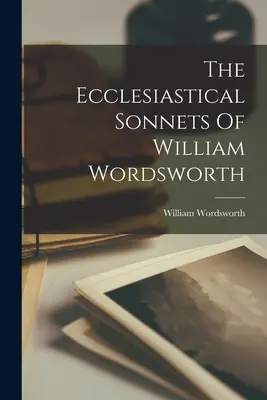 Sonetele ecleziastice ale lui William Wordsworth - The Ecclesiastical Sonnets Of William Wordsworth