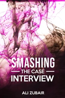 Smashing The Case Interview: Abordarea Give It All - Smashing The Case Interview: The Give It All Approach