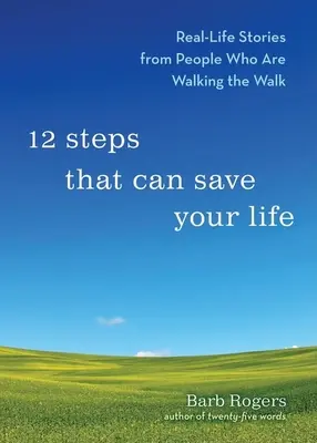 12 pași care îți pot salva viața: Povești din viața reală de la oameni care merg pe calea cea bună - 12 Steps That Can Save Your Life: Real-Life Stories from People Who Are Walking the Walk