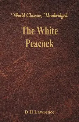 Păunul alb (World Classics, Unabridged) - The White Peacock (World Classics, Unabridged)