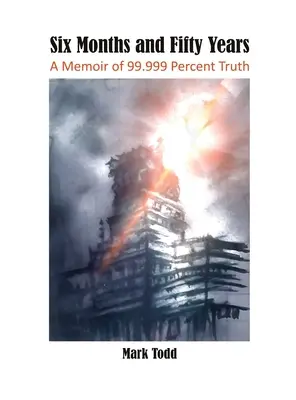 Six Months and Fifty Years: O amintire cu 99,999 la sută adevăr - Six Months and Fifty Years: A Memoir of 99.999 Percent Truth