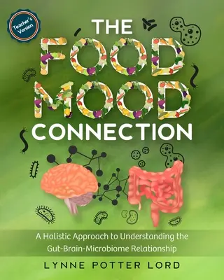 THE FOOD-MOOD CONNECTION (Versiunea profesorului): O abordare holistică a înțelegerii relației intestin-creier-microbiom - THE FOOD-MOOD CONNECTION (Teacher's Version): A Holistic Approach to Understanding the Gut-Brain-Microbiome Relationship