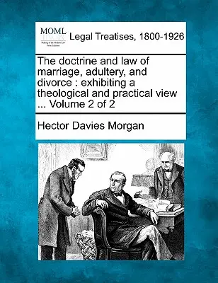 Doctrina și legea căsătoriei, adulterului și divorțului: expunând o viziune teologică și practică ... Volumul 2 din 2 - The doctrine and law of marriage, adultery, and divorce: exhibiting a theological and practical view ... Volume 2 of 2