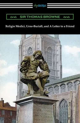 Religio Medici, Urne-Buriall, și O scrisoare către un prieten - Religio Medici, Urne-Buriall, and A Letter to a Friend