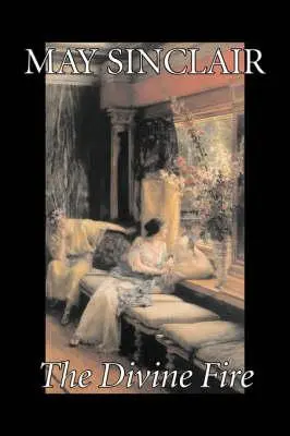 The Divine Fire by May Sinclair, Ficțiune, Literatură, Romantism - The Divine Fire by May Sinclair, Fiction, Literary, Romance