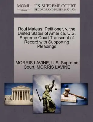 Roul Mateus, petiționar, V. Statele Unite ale Americii. Curtea Supremă a S.U.A. Transcript of Record with Supporting Pleadings - Roul Mateus, Petitioner, V. the United States of America. U.S. Supreme Court Transcript of Record with Supporting Pleadings