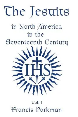 Iezuiții în America de Nord în secolul al XVII-lea - Vol. II - The Jesuits in North America in the Seventeenth Century - Vol. II