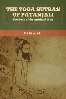 Sutrele Yoga ale lui Patanjali: Cartea omului spiritual - The Yoga Sutras of Patanjali: The Book of the Spiritual Man