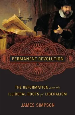 Revoluția permanentă: Reforma și rădăcinile iliberale ale liberalismului - Permanent Revolution: The Reformation and the Illiberal Roots of Liberalism