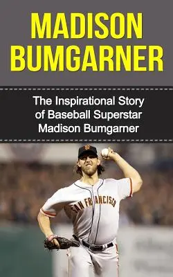Madison Bumgarner: Povestea inspirațională a superstarului din baseball Madison Bumgarner - Madison Bumgarner: The Inspirational Story of Baseball Superstar Madison Bumgarner