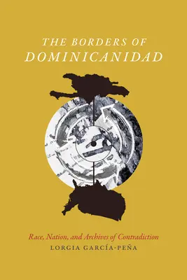 Frontierele Dominicanidad: Rasă, națiune și arhive ale contradicției - The Borders of Dominicanidad: Race, Nation, and Archives of Contradiction