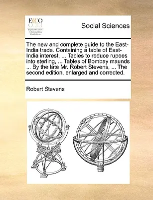 Ghid nou și complet pentru comerțul cu India de Est. Conține un tabel al dobânzilor din India de Est, ... Tabele pentru reducerea rublelor în lire sterline, ... Tabele o - The New and Complete Guide to the East-India Trade. Containing a Table of East-India Interest, ... Tables to Reduce Rupees Into Sterling, ... Tables o