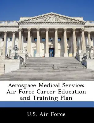 Serviciul medical aerospațial: Planul de educație și formare profesională al Forțelor Aeriene - Aerospace Medical Service: Air Force Career Education and Training Plan