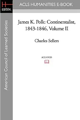 James K. Polk: Continentalist, 1843-1846 Volumul II - James K. Polk: Continentalist, 1843-1846 Volume II