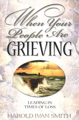 Când oamenii tăi sunt în doliu: Conducerea în vremuri de pierdere - When Your People Are Grieving: Leading in Times of Loss