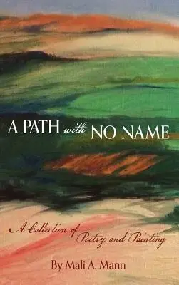 O cale fără nume: o colecție de poezie și pictură - A Path with No Name: a collection of poetry and painting