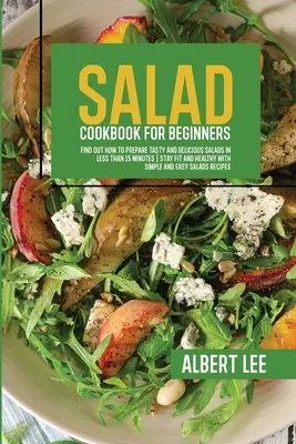 Carte de bucate cu salate pentru începători: Carte de bucate cu salate pentru începători - Salad Cookbook For Beginners: Salad Cookbook For Beginners