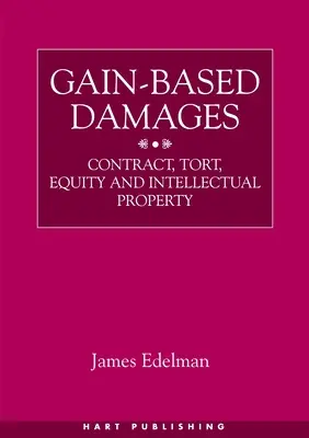 Daune bazate pe câștig: Contract, răspundere civilă delictuală, echitate și proprietate intelectuală - Gain-Based Damages: Contract, Tort, Equity and Intellectual Property