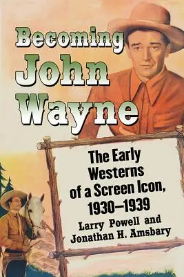 Devenirea lui John Wayne: primele westernuri ale unei icoane a ecranului, 1930-1939 - Becoming John Wayne: The Early Westerns of a Screen Icon, 1930-1939