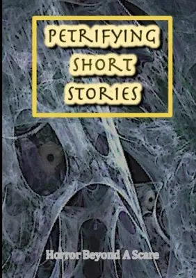 Povestiri scurte pietrifiante, groază dincolo de o spaimă - Petrifying Short Stories, Horror Beyond A Scare