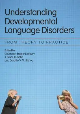 Înțelegerea tulburărilor de dezvoltare a limbajului: De la teorie la practică - Understanding Developmental Language Disorders: From Theory to Practice