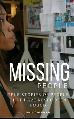 Persoane dispărute: Dispărut fără urmă: Poveștile adevărate ale unor oameni care nu au fost găsiți niciodată - Missing People: Gone Without A Trace: True Stories of People That Have Never Been Found