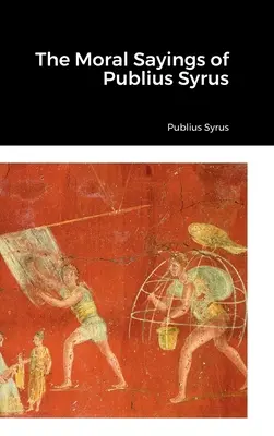 Cuvintele morale ale lui Publius Syrus - The Moral Sayings of Publius Syrus