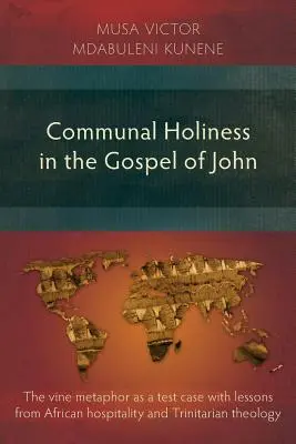 Sfințenia comunală în Evanghelia după Ioan: Metafora viței de vie ca un caz de testare cu lecții din ospitalitatea africană și teologia trinitară - Communal Holiness in the Gospel of John: The Vine Metaphor as a Test Case with Lessons from African Hospitality and Trinitarian Theology