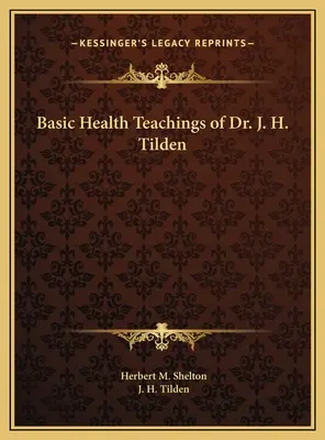 Învățăturile de bază despre sănătate ale Dr. J. H. Tilden - Basic Health Teachings of Dr. J. H. Tilden