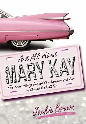 Întreabă-mă despre Mary Kay: Povestea adevărată din spatele autocolantului de pe Cadillac-ul roz - Ask Me about Mary Kay: The True Story Behind the Bumper Sticker on the Pink Cadillac