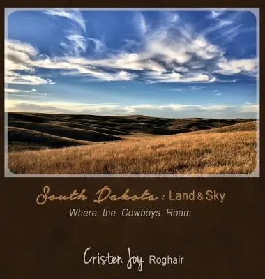Dakota de Sud: Pământ și cer: unde umblă cowboys - South Dakota: Land and Sky: Where the Cowboys Roam