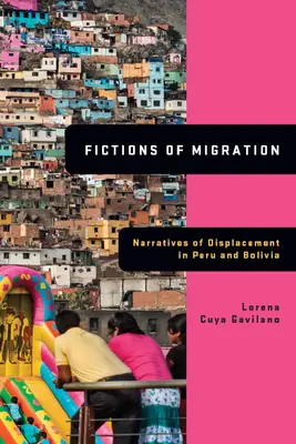 Ficțiuni ale migrației: Narrative ale strămutării în Peru și Bolivia - Fictions of Migration: Narratives of Displacement in Peru and Bolivia