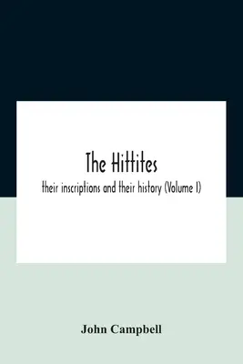 Hitiții: Inscripțiile și istoria lor (Volumul I) - The Hittites: Their Inscriptions And Their History (Volume I)