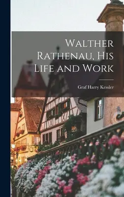 Walther Rathenau, viața și opera sa - Walther Rathenau, His Life and Work