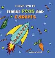 Te iubesc până la planeta mazăre și morcovi - I Love You to Planet Peas and Carrots
