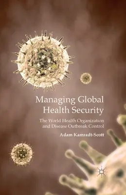 Gestionarea securității sanitare globale: Organizația Mondială a Sănătății și controlul focarelor de boli - Managing Global Health Security: The World Health Organization and Disease Outbreak Control