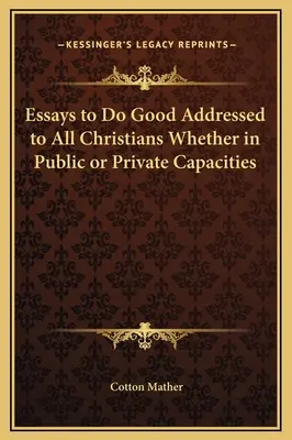 Eseuri pentru a face bine adresate tuturor creștinilor, fie că sunt în funcții publice sau private (Essays to Do Good Addressed to All Christians Whether in Public or Private Capacities) - Essays to Do Good Addressed to All Christians Whether in Public or Private Capacities