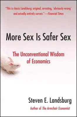 More Sex Is Safer Sex: The Unconventional Wisdom of Economics (Înțelepciunea neconvențională a economiei) - More Sex Is Safer Sex: The Unconventional Wisdom of Economics
