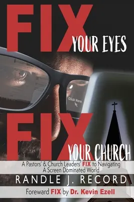 Fix Your Eyes, Fix Your Church: Un pastor și liderii bisericii FIX pentru a naviga într-o lume dominată de ecrane - Fix Your Eyes, Fix Your Church: A Pastor's and Church Leaders FIX to Navigating a Screen Dominated World