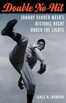 Double No-Hit: Johnny Vander Meer's Historic Night Under the Lights
