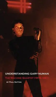 Înțelegerea lui Gary Numan: The Machine Quartet (1978-1981) - Understanding Gary Numan: The Machine Quartet (1978-1981)