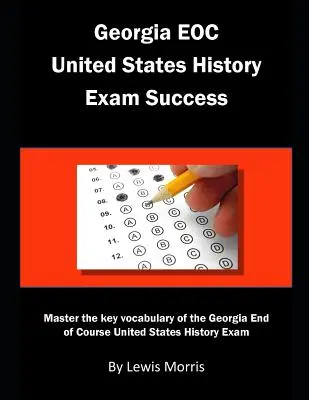 Succes la examenul Georgia EOC United States History: Stăpânește vocabularul cheie al examenului Georgia End of Course United States History - Georgia EOC United States History Exam Success: Master the key vocabulary of the Georgia End of Course United States History Exam