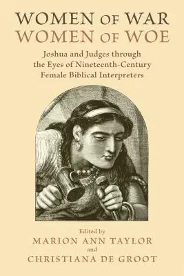 Women of War, Women of Woe: Iosua și Judecătorii prin ochii interpretelor biblice feminine din secolul al XIX-lea - Women of War, Women of Woe: Joshua and Judges Through the Eyes of Nineteenth-Century Female Biblical Interpreters
