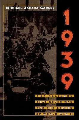 1939: Alianța care nu a fost niciodată și venirea celui de-al Doilea Război Mondial - 1939: The Alliance That Never Was and the Coming of World War II