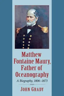 Matthew Fontaine Maury, părintele oceanografiei: O biografie, 1806-1873 - Matthew Fontaine Maury, Father of Oceanography: A Biography, 1806-1873