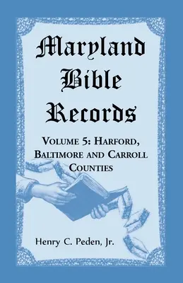 Registre biblice din Maryland, volumul 5: comitatele Harford, Baltimore și Carroll - Maryland Bible Records, Volume 5: Harford, Baltimore and Carroll Counties
