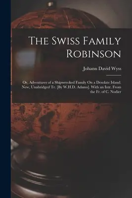 The Swiss Family Robinson: Or, Adventures of a Shipwrecked Family On a Desolate Island. New, Unabridged Tr. [By W.H.D. Adams]. With an Intr. Din - The Swiss Family Robinson: Or, Adventures of a Shipwrecked Family On a Desolate Island. New, Unabridged Tr. [By W.H.D. Adams]. With an Intr. From