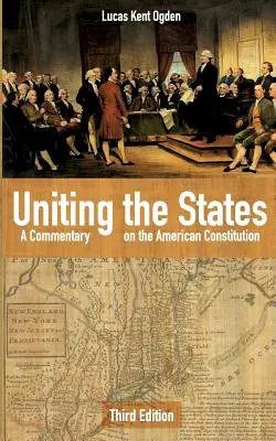 Unirea statelor: Un comentariu asupra Constituției americane: Ediția a treia - Uniting the States: A Commentary on the American Constitution: Third Edition
