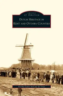 Moștenirea olandeză în comitatele Kent și Ottawa - Dutch Heritage in Kent and Ottawa Counties