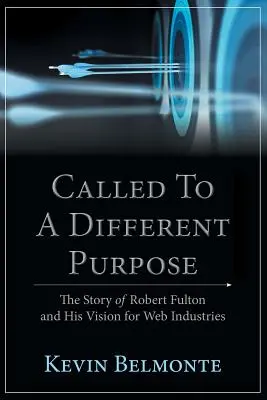 Called to a Different Purpose: Povestea lui Robert Fulton și viziunea sa pentru Web Industries - Called to a Different Purpose: The Story of Robert Fulton and His Vision for Web Industries